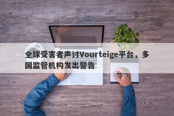 全球受害者声讨Vourteige平台，多国监管机构发出警告