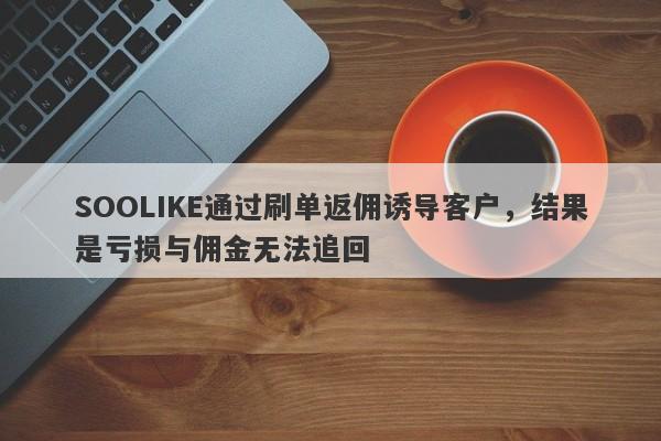 SOOLIKE通过刷单返佣诱导客户，结果是亏损与佣金无法追回