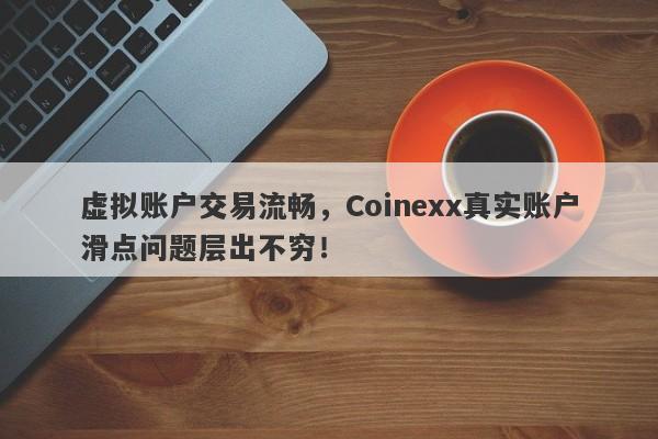 虚拟账户交易流畅，Coinexx真实账户滑点问题层出不穷！