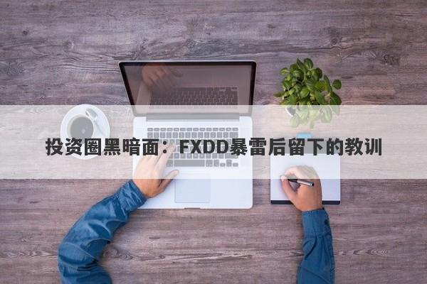 投资圈黑暗面：FXDD暴雷后留下的教训