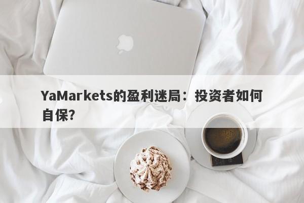 YaMarkets的盈利迷局：投资者如何自保？