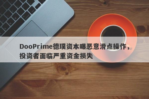 DooPrime德璞资本曝恶意滑点操作，投资者面临严重资金损失