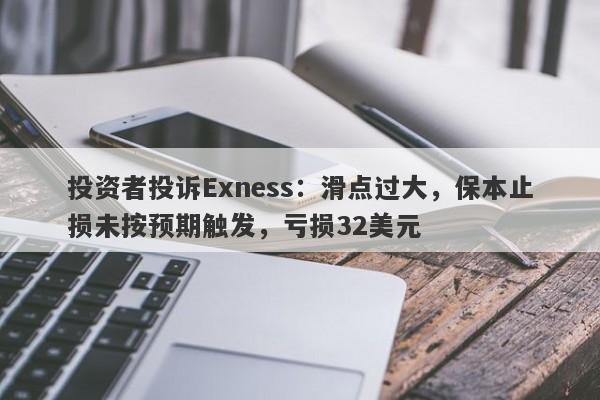 投资者投诉Exness：滑点过大，保本止损未按预期触发，亏损32美元