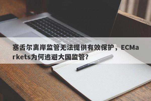 塞舌尔离岸监管无法提供有效保护，ECMarkets为何逃避大国监管？