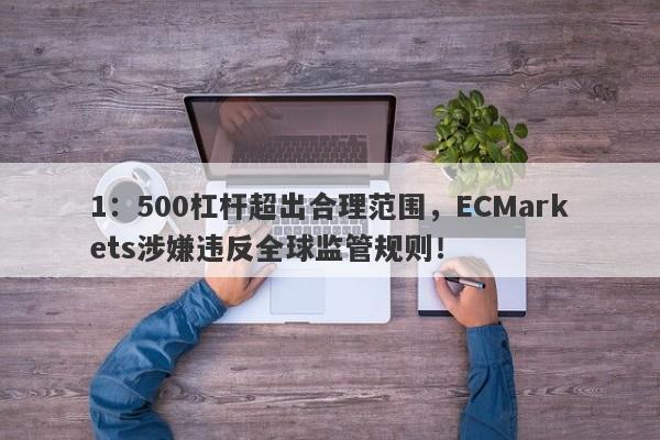 1：500杠杆超出合理范围，ECMarkets涉嫌违反全球监管规则！