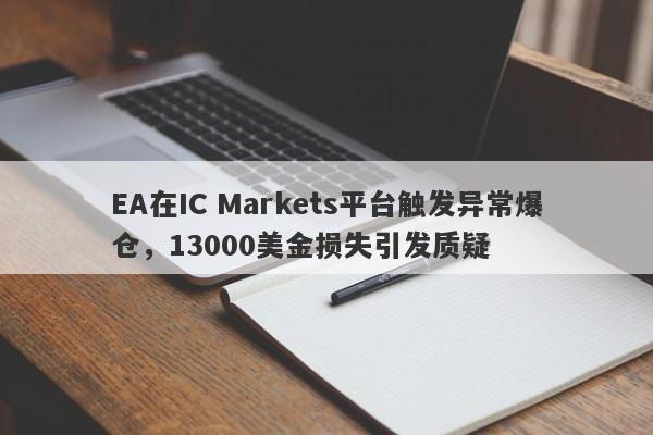 EA在IC Markets平台触发异常爆仓，13000美金损失引发质疑