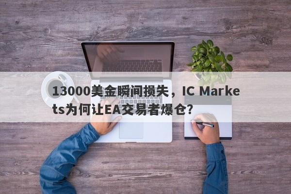 13000美金瞬间损失，IC Markets为何让EA交易者爆仓？