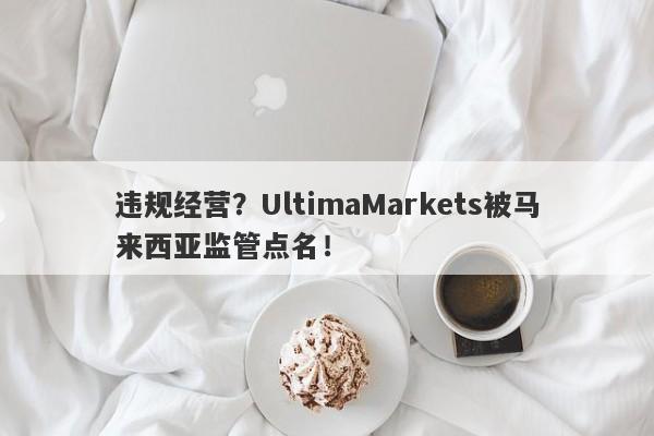 违规经营？UltimaMarkets被马来西亚监管点名！