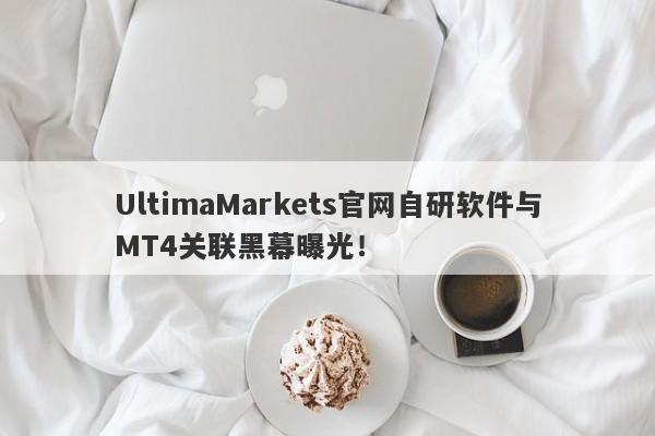 UltimaMarkets官网自研软件与MT4关联黑幕曝光！