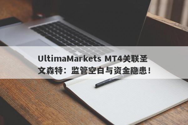 UltimaMarkets MT4关联圣文森特：监管空白与资金隐患！