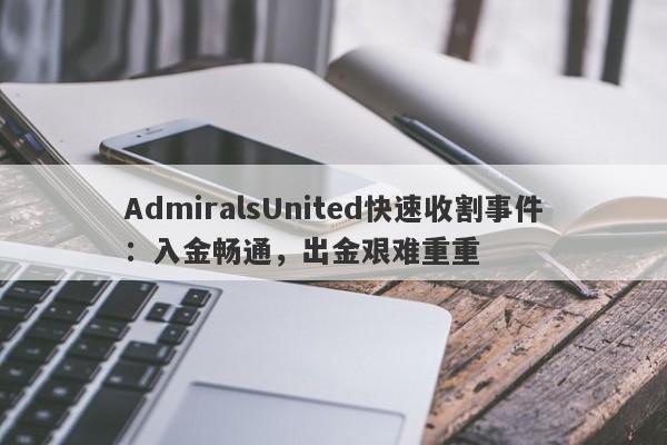 AdmiralsUnited快速收割事件：入金畅通，出金艰难重重