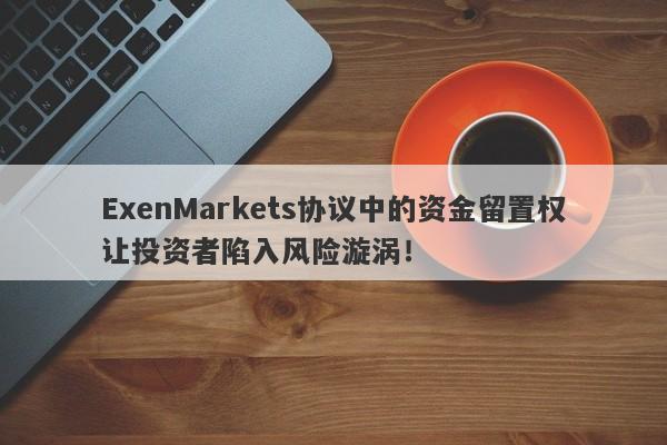 ExenMarkets协议中的资金留置权让投资者陷入风险漩涡！