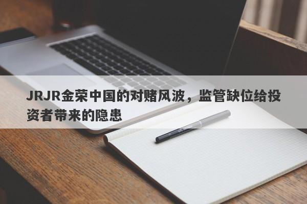 JRJR金荣中国的对赌风波，监管缺位给投资者带来的隐患