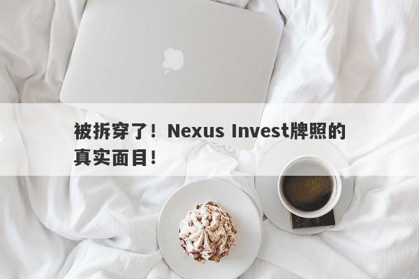 被拆穿了！Nexus Invest牌照的真实面目！