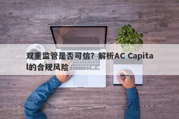 双重监管是否可信？解析AC Capital的合规风险