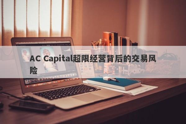 AC Capital超限经营背后的交易风险