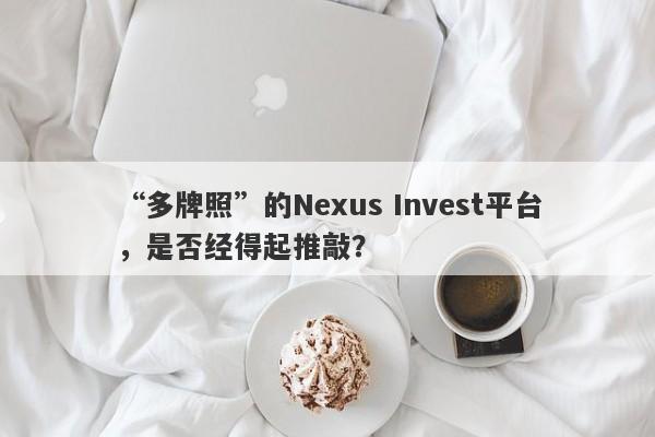 “多牌照”的Nexus Invest平台，是否经得起推敲？